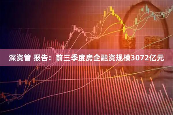深资管 报告：前三季度房企融资规模3072亿元