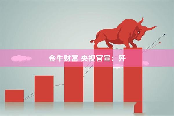 金牛财富 央视官宣：歼